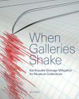 When Galleries Shake: Earthquake Damage Mitigation for Museum Collections By Jerry Podany  Cover Image