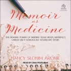 Memoir as Medicine: The Healing Power of Writing Your Messy, Imperfect, Unruly (But Gorgeously Yours) Life Story By Nancy Slonim Aronie, Dina Pearlman (Read by) Cover Image
