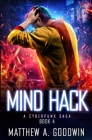 Mind Hack: A Cyberpunk Saga (Book 4) By Matthew a. Goodwin Cover Image