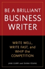 Be a Brilliant Business Writer: Write Well, Write Fast, and Whip the Competition Cover Image