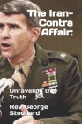 The Iran-Contra Affair: : Unraveling the Truth By George Stoddard Cover Image