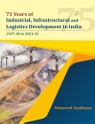 75 Years of Industrial, Infrastructural and Logistics Development in India: 1947-48 to 2021-22  By Makarand Upadhyaya, PhD Cover Image