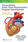 Transcatheter Aortic Valve Replacement Program Development: A Guide for the Heart Team By Marian C. Hawkey, Dr. Sandra Lauck, PhD, Elizabeth M. Perpetua, DNP, Amy Simone Cover Image