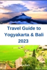Travel Guide to Yogyakarta & Bali 2023: The Ultimate Guide for the Best Experience in Indonesia By Tania Clark Cover Image