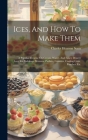 Ices, And How To Make Them: A Popular Treatise On Cream, Water, And Fancy Dessert Ices, Ice Puddings, Mousses, Parfaits, Granites, Cooling Cups, P Cover Image