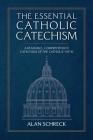 The Essential Catholic Catechism: A Readable, Comprehensive Catechism of the Catholic Faith By Alan Schreck Cover Image