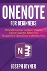 OneNote For Beginners: Microsoft OneNote Computer Program Tutorial Guide For Better Time Management, Organization and Productivity Cover Image