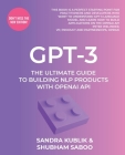Gpt-3: The Ultimate Guide To Building NLP Products With OpenAI API By Sandra Kublik, Shubham Saboo Cover Image