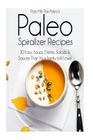Pass Me The Paleo's Paleo Spiralizer Recipes: 30 Easy Soups, Dishes, Salads and Sauces That Your Family Will Love! By Alison Handley Cover Image