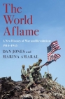 The World Aflame: A New History of War and Revolution: 1914-1945 By Dan Jones, Marina Amaral Cover Image