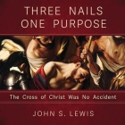 Three Nails One Purpose: The Cross of Christ Was No Accident By John Lewis Cover Image
