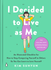 I Decided to Live as Me: An Illustrated Checklist for How to Stop Comparing Yourself to Others So You Can Learn to Love Yourself Cover Image