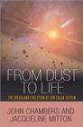 From Dust to Life: The Origin and Evolution of Our Solar System By John Chambers, Jacqueline Mitton Cover Image