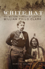White Hat: The Military Career of Captain William Philo Clark By Mark J. Nelson Cover Image