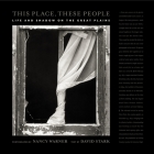 This Place, These People: Life and Shadow on the Great Plains By David Stark, Nancy Warner (Photographer) Cover Image