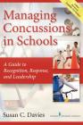 Managing Concussions in Schools: A Guide to Recognition, Response, and Leadership By Susan Davies Cover Image