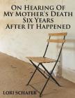 On Hearing of My Mother's Death Six Years After It Happened: A Daughter's Memoir of Mental Illness By Lori L. Schafer Cover Image