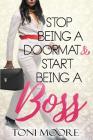Stop Being A Doormat & Start Being A Boss: How to Stop Doubting Yourself and Start Living the Life You Want Cover Image