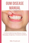 Gum Disease Manual: A Perfect Guide On Gum Disease, Causes, Managing, Symptoms, Treatment And More By Miles Woodward Cover Image