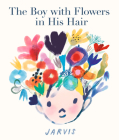 The Boy with Flowers in His Hair By Jarvis, Jarvis (Illustrator) Cover Image