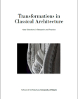 Transformations in Classical Architecture: New Directions in Research and Practice By Victor Deupi (Editor), Rodolphe El-Khoury (Preface by), Victor Deupi (Introduction by) Cover Image