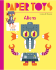 Paper Toys: Aliens: 11 Paper Aliens to Build Cover Image