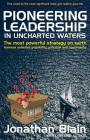 Pioneering Leadership in Uncharted Waters: The Most Powerful Strategy on Earth - Harness Unlimited Possibility, Potential and Opportunity By Jonathan Mark Blain Cover Image
