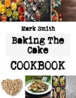 Baking The Cake: recipes for holiday cookies By Mark Smith Cover Image