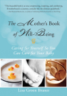 The Mother's Book of Well-Being: Caring for Yourself So You Can Care for Your Baby By Lisa Groen Braner Cover Image