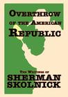 Overthrow of the American Republic: The Writings of Sherman Skolnick the Writings of Sherman Skolnick Cover Image