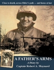 A Father's Arms: Close to Death, Across Hitler's Path - and Home at Last Cover Image