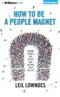 How to Be a People Magnet: Finding Friends--And Lovers--And Keeping Them for Life By Leil Lowndes, Joyce Bean (Read by), Leil Lowndes (Read by) Cover Image