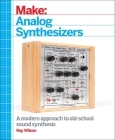 Make: Analog Synthesizers: Make Electronic Sounds the Synth-DIY Way Cover Image