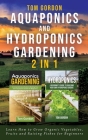 Aquaponics and Hydroponics Gardening - 2 in 1: Learn How to Grow Organic Vegetables, Fruits and Raising Fishes for Beginners By Tom Gordon Cover Image