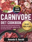 Carnivore Diet Cookbook: Simple and tasty recipes featuring nutritional information, health benefits, cooking tips, a 30-day meal plan, and mor By Amanda G. Gerald Cover Image