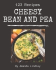 123 Cheesy Bean and Pea Recipes: A Cheesy Bean and Pea Cookbook for All Generation By Amanda Lindley Cover Image
