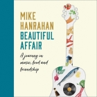 Beautiful Affair: A Journey in Music, Food, and Friendship By Mike Hanrahan Cover Image
