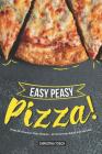 Easy Peasy Pizza!: Great All-American Pizza Recipes - 40 Homemade Bakes from the USA By Christina Tosch Cover Image