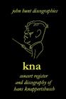 Hans Knappertsbusch. Kna: Concert Register and Discography of Hans Knappertsbusch, 1888-1965. Second Edition. [2007]. By John Hunt Cover Image