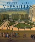 Visitors to Versailles: From Louis XIV to the French Revolution By Daniëlle O. Kisluk-Grosheide (Editor), Bertrand Rondot (Editor) Cover Image