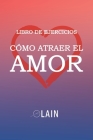 Cómo atraer el Amor: Libro de Ejercicios By Lain García Calvo Cover Image