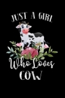 Just a Girl Who Loves Cow: Perfect Cow Lover Gift For Girl. Cute Notebook for Cow Lover. Gift it to your Sister, Daughter, Mother, Mom, Grandpa W Cover Image