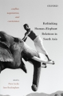 Conflict, Negotiation, and Coexistence: Rethinking Human-Elephant Relations in South Asia By Piers Locke (Editor), Jane Buckingham (Editor) Cover Image