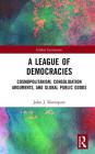 A League of Democracies: Cosmopolitanism, Consolidation Arguments, and Global Public Goods (Global Institutions) Cover Image
