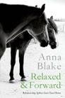 Relaxed & Forward: Relationship Advice From Your Horse By Anna M. Blake Cover Image