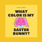 What Color is my Easter Bunny? By Chattyfred Cover Image