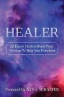 Healer: 22 Expert Healers Share Their Wisdom To Help You Transform By Schaefer Kyra (Compiled by) Cover Image