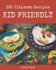 365 Ultimate Kid Friendly Recipes: Kid Friendly Cookbook - All The Best Recipes You Need are Here! By Kelly Ward Cover Image