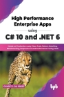 High Performance Enterprise Apps using C# 10 and .NET 6: Hands-on Production-ready Clean Code, Pattern Matching, Benchmarking, Responsive UI and Perfo Cover Image