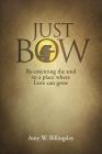 Just Bow: Re-orienting the soul to a place where love can grow. By Amy W. Billingsley Cover Image